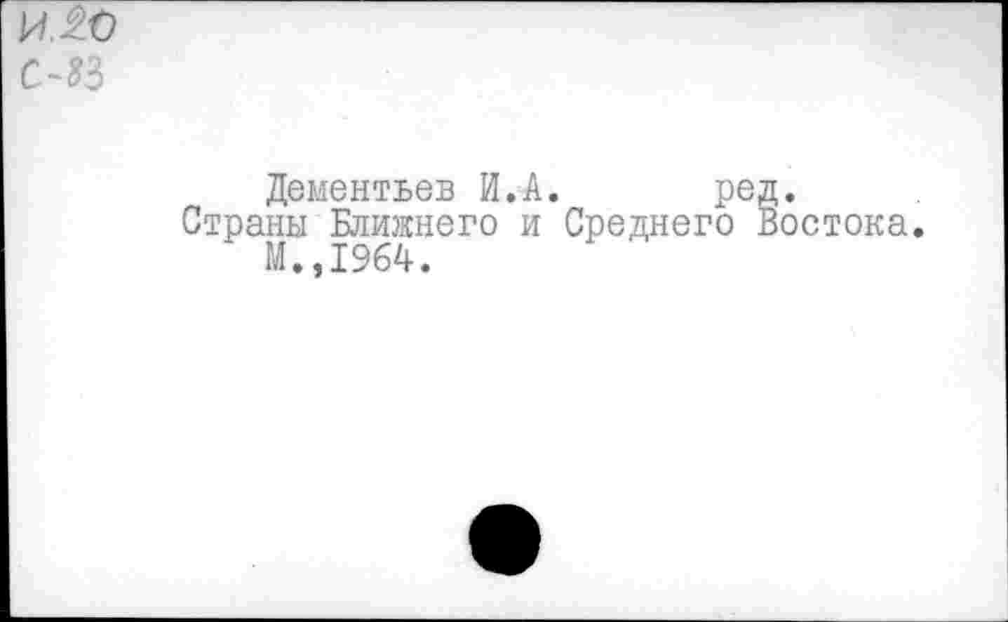 ﻿Дементьев И.А. ред.
Страны Ближнего и Среднего Востока.
М.,1964.